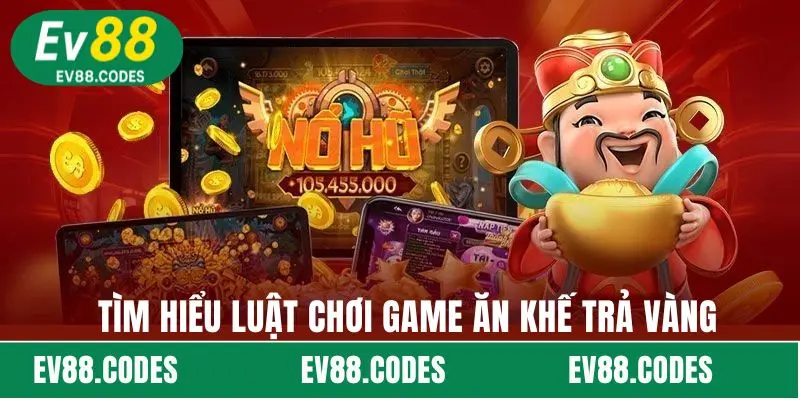 Tìm hiểu luật chơi game Ăn Khế Trả Vàng 