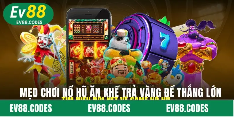 Mẹo chơi nổ hũ ăn khế trả vàng để thắng lớn