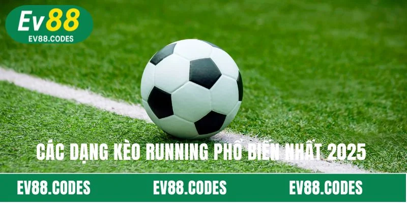 Các dạng kèo running phổ biến nhất 2025
