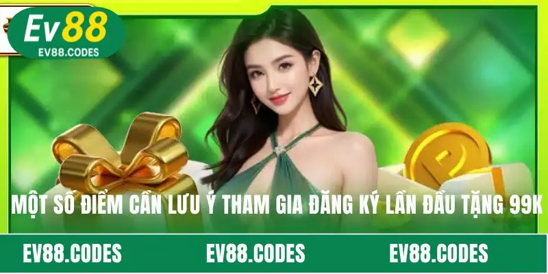 Một số điểm cần lưu ý tham gia đăng ký lần đầu tặng 99K