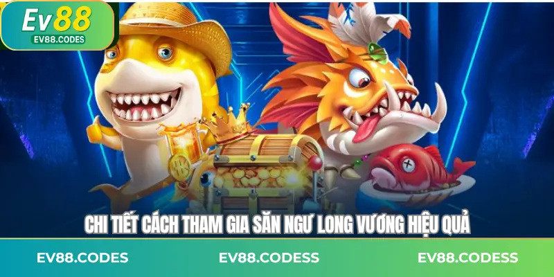 Chi tiết cách tham gia săn ngư long vương hiệu quả