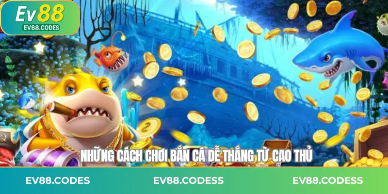 Những cách chơi bắn cá dễ thắng từ cao thủ
