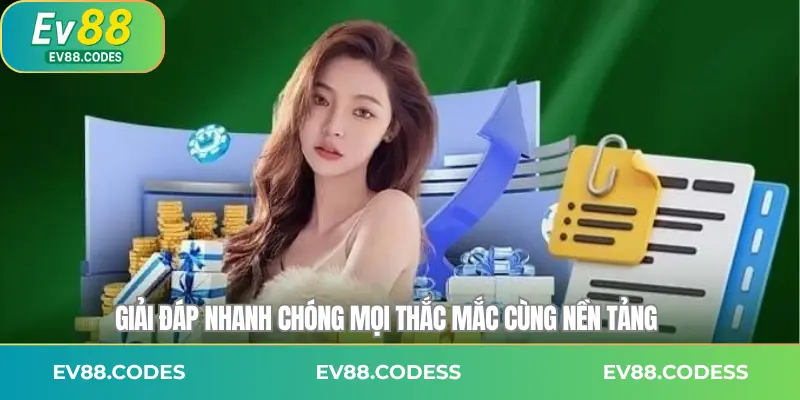 Giải đáp nhanh chóng mọi thắc mắc cùng nền tảng