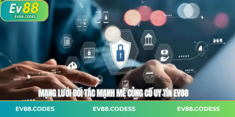 Mạng lưới đối tác mạnh mẽ củng cố uy tín EV88