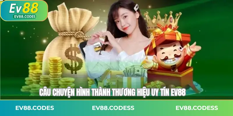 Câu chuyện hình thành thương hiệu uy tín EV88