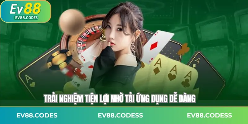 Trải nghiệm tiện lợi nhờ tải ứng dụng dễ dàng