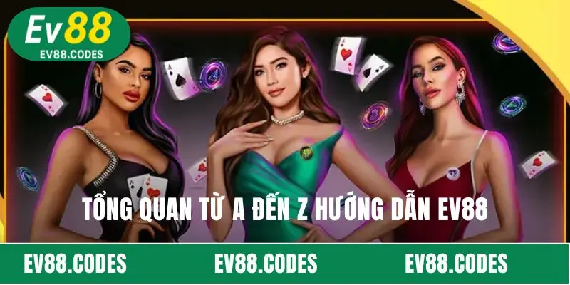 Tổng quan từ A đến Z hướng dẫn EV88 