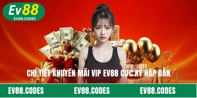 Chi tiết khuyến mãi VIP EV88 cực kỳ hấp dẫn 