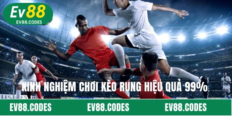 Kinh nghiệm chơi kèo rung hiệu quả 99%