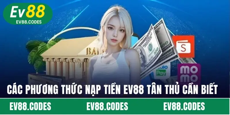 Các phương thức nạp tiền EV88 tân thủ cần biết 