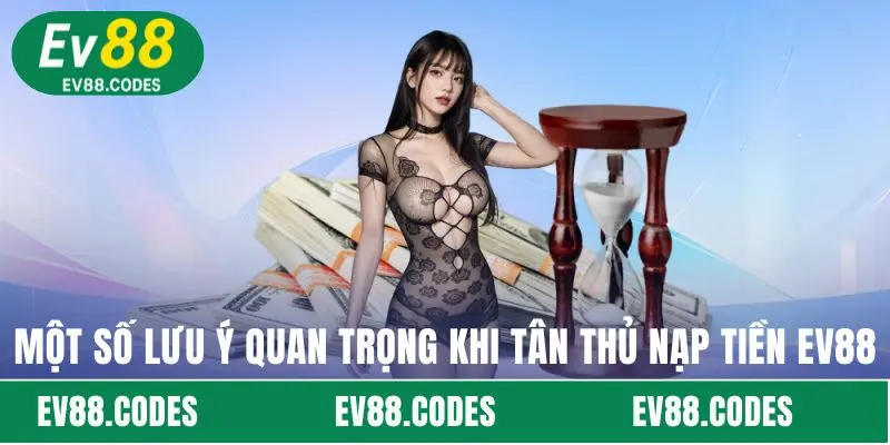Một số lưu ý quan trọng khi tân thủ nạp tiền EV88