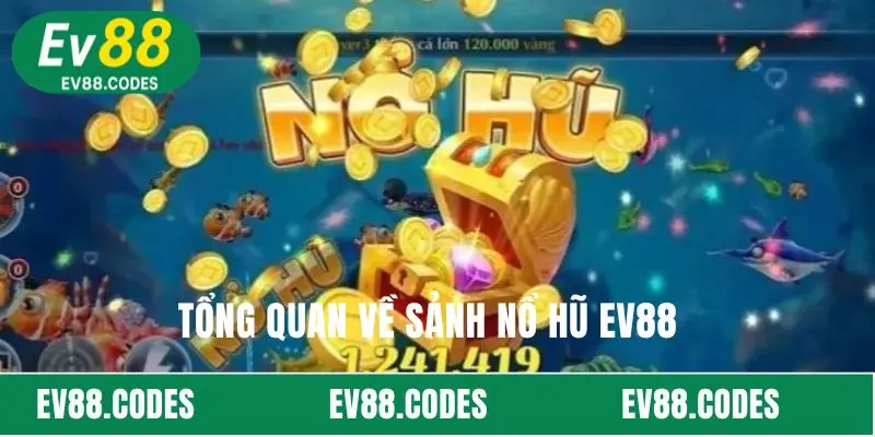 Tổng quan về sảnh Nổ Hũ EV88  