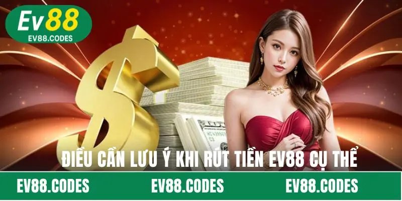 Những điều cần lưu ý khi rút tiền EV88 cụ thể