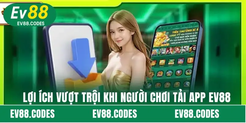 Lợi ích vượt trội khi người chơi tải app EV88