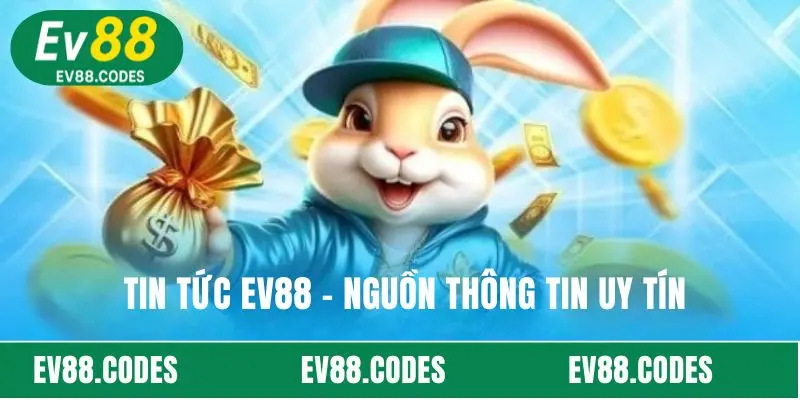 Tin tức EV88 – Nguồn thông tin uy tín